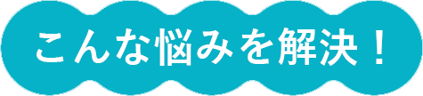 こんな悩みを解決！